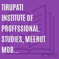 Tirupati Institute of Proffssional. Studies, Meerut Mob. 9837082493,9917181122, 9719111016 Logo