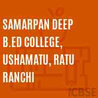 Samarpan Deep B.Ed College, Ushamatu, Ratu Ranchi Logo