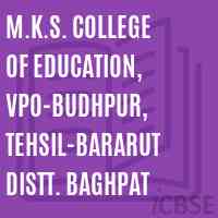 M.K.S. College of Education, Vpo-Budhpur, Tehsil-Bararut Distt. Baghpat Logo