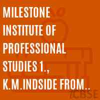 MILESTONE INSTITUTE OF PROFESSIONAL STUDIES 1., K.M.INDSIDE FROM DELHI-MEERUT ROAD VILL - MORTA, DISTT GHAZIABAD Ph 0120-2962082 Logo