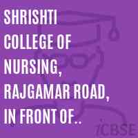 Shrishti College of Nursing, Rajgamar Road, In Front of Distt.-Jail Logo