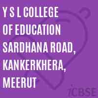 Y S L College of Education Sardhana Road, Kankerkhera, Meerut Logo
