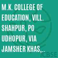 M.K. College of Education, Vill. Shahpur, PO Udhopur, Via Jamsher Khas, Jalandhar Logo