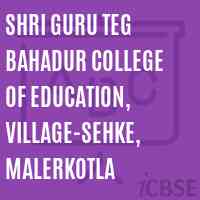 Shri Guru Teg Bahadur College of Education, Village-Sehke, Malerkotla Logo