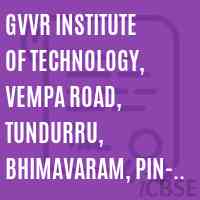 GVVR INSTITUTE OF TECHNOLOGY, Vempa Road, Tundurru, Bhimavaram, PIN- 534207.(CC-JH Logo