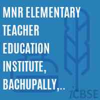 MNR Elementary Teacher Education Institute, Bachupally, Kukatpally, Rangareddy-500072 Logo