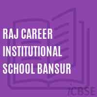 Raj Career Institutional School Bansur Logo