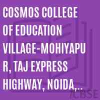 COSMOS COLLEGE OF EDUCATION VILLAGE-MOHIYAPUR, TAJ EXPRESS HIGHWAY, NOIDA, Ph. 2616066, 2251254 Logo