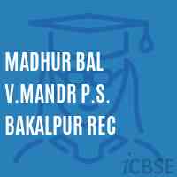 Madhur Bal V.Mandr P.S. Bakalpur Rec Primary School Logo