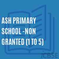 ASH PRIMARY SCHOOL -NON GRANTED (1 To 5) Logo
