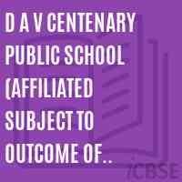 D A V CENTENARY PUBLIC SCHOOL (Affiliated subject to outcome of W.P.(C) 7043 of 2018) Logo