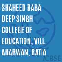 Shaheed Baba Deep Singh College of Education, Vill. Aharwan, Ratia Logo