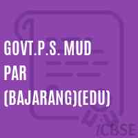 Govt.P.S. Mud Par (Bajarang)(Edu) Primary School Logo